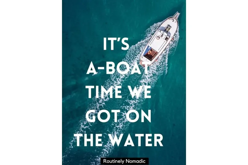 Slide: The Image of Aerial view of a boat on water with text: "It's a-boat time we got on the water." - 13